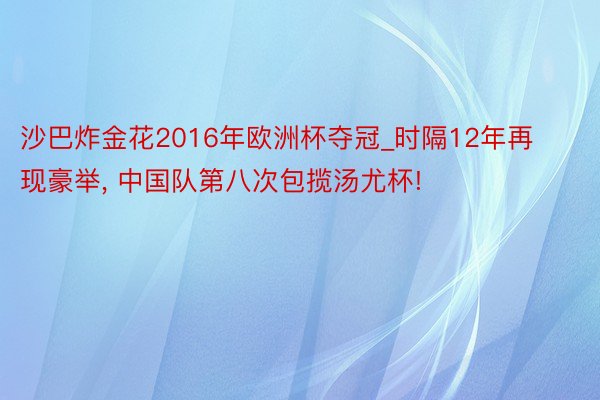 沙巴炸金花2016年欧洲杯夺冠_时隔12年再现豪举, 中国队第八次包揽汤尤杯!