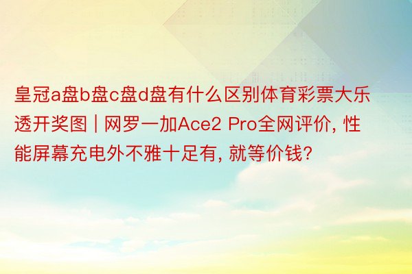 皇冠a盘b盘c盘d盘有什么区别体育彩票大乐透开奖图 | 网罗