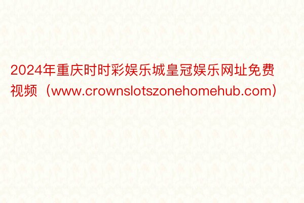 2024年重庆时时彩娱乐城皇冠娱乐网址免费视频（www.cr
