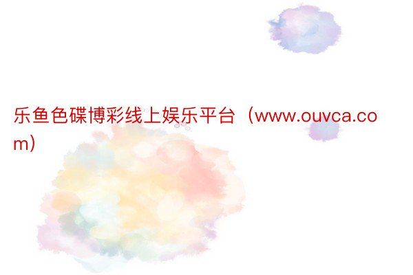 乐鱼色碟博彩线上娱乐平台（www.ouvca.com）